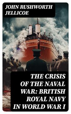 the crisis of the naval war: british royal navy in world war i (ebook)-john rushworth jellicoe-8596547752653