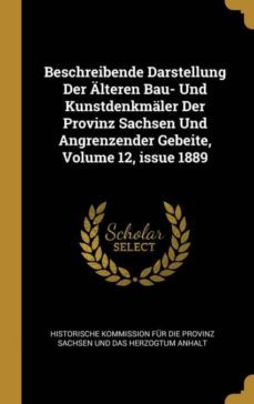 beschreibende darstellung der alteren bau- und kunstdenkmaler der provinz sachsen und angrenzender gebeite, volume 12, issue 1889-9780270198553
