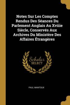 notes sur les comptes rendus des sances du parlement anglais au xviiie sicle, conservs aux archives du ministre des affaires trangres-9780270737653