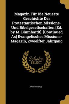 magazin fr die neueste geschichte der protestantischen missions- und bibelgesellschaften [ed. by m. blumhardt]. [continued as] evangelisches missions-magazin, zwoelfter jahrgang-9780274096053