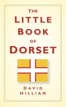 the little book of dorset (ebook)-david hilliam-9780752462653