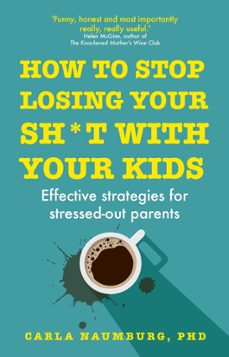 how to stop losing your sh*t with your kids (ebook)-carla naumburg-9781473686953