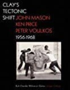 clay s tectonic shift: john mason, ken price, peter voulkos 1956- 1968-mary davis macnoughton-9781606061053