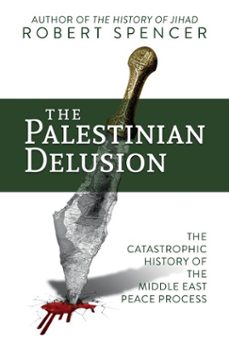 the palestinian delusion: the catastrophic history of the middle east peace process (ebook)-robert spencer-9781642932553