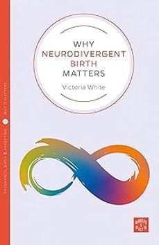 why neurodivergent birth matters-victoria white-9781780668253