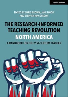 the research-informed teaching revolution - north america: a handbook for the 21st century teacher-chris brown-jane flood-stephen macgregor-9781914351853