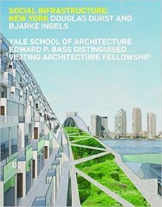social infraestructure: new york edward p. bass distinguished visiting architecture fellowship 8-9781940291253