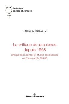 la critique de la science depuis 1968: critique des sciences et etudes des sciences en france après mai 68-renaud debailly-9782705689353