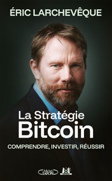 la strategie bitcoin - comprendre, investir, reussir (ebook)-eric larcheveque-9782749964553