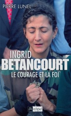 ingrid betancourt - le courage et la foi (ebook)-pierre lunel-9782809804553
