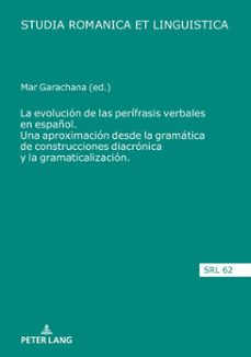 la evolucion de las perifrasis verbales en español. una aproximacion desde la gramatica de construcciones diacronica y la gramaticalizacion (ebook)-9783631834053