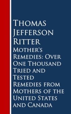mother's remedies: over one thousand tried and tested remedies from mothers of the united states and canada (ebook)-thomas jefferson ritter-9783736409453