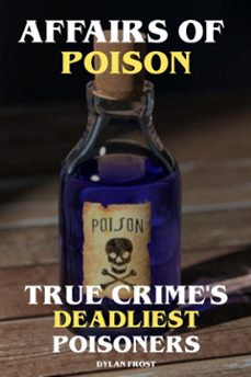 affairs of poison true crime's deadliest poisoners (ebook)-dylan frost-9783758435553