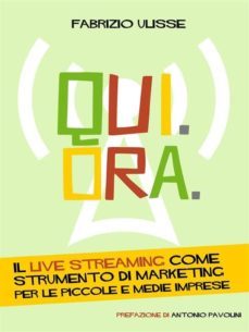 qui. ora. il live streaming come strumento di marketing per le piccole e medie imprese (ebook)-9786050328653