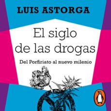 el siglo de las drogas (nueva edicion) (audiolibro)-luis astorga-9786073828253
