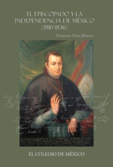 el episcopado y la independencia en mexico (1810-1836) (ebook)-fernando perez memen-9786074626353