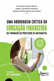 uma abordagem critica da educaço financeira na formaço do professor de matematica (ebook)-ana karina cancian baroni-andrei luis berres hartmann-claudia cristina soares de carvalho-9786525017853