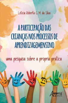 a participaço das crianças no processo de aprendizagemensino  uma pesquisa sobre a propria pratica (ebook)-leticia roberta g. m. da silva-9786525018553