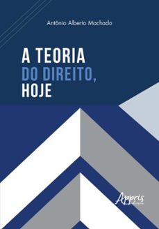 a teoria do direito, hoje (ebook)-antônio alberto machado-9786525080253