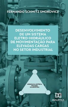 desenvolvimento de um sistema eletro-hidraulico de movimentaço para elevadas cargas no setor industrial (ebook)-fernando schmitz smokovicz-9786525297453