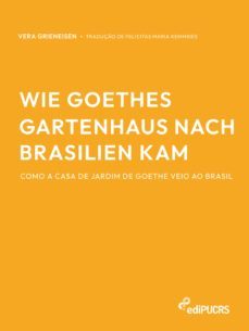 wie goethes gartenhaus nach brasilien kam - como a casa de jardim de goethe veio ao brasil (ebook)-vera grieneisen-9786556232553