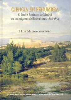 ciencia en penumbra: el jardin botanico de madrid en los origenes del liberalismo 1808-1834-luis maldonado polo-9788400097653