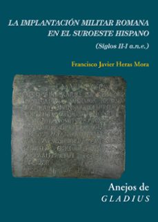 la implantacion militar romana en el suroeste hispano (siglos ii- i a. n. e.)-francisco javier heras mora-9788400104153