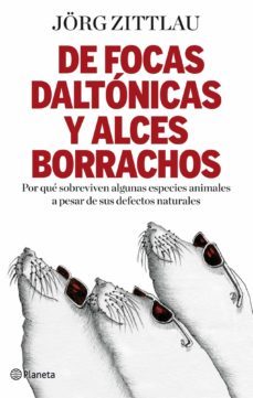 de focas daltonicas y alces borrachos: caprichos y defectos en el plan general de la naturaleza-jorg zittlau-9788408091653