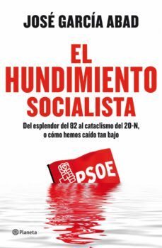 el hundimiento socialista: del esplendor del 82 al cataclismo del 20 n, o como hemos caido tan bajo-jose maria abad-9788408111153