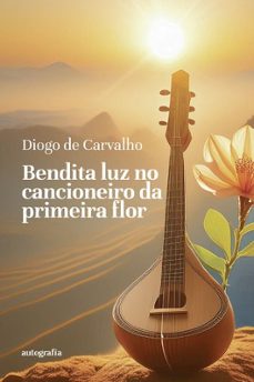 bendita luz no cancioneiro da primeira flor-diogo de carvalho-9788410347953