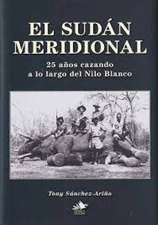 el sudan meridional. 25 años cazando a lo largo del nilo blanco-antonio sanchez ariño-9788412468953