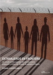 extranjeros en frontera.un estudio juridico-practico del reconocimiento, proteccion y limites del derecho de entrada en españa (ebook)-9788413240053
