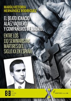 el beato ignacio alaez vaquero y compañeros de madrid, entre los 110 seminaristas martires del siglo xx en españa-maria victoria hernandez rodriguez-9788413392653