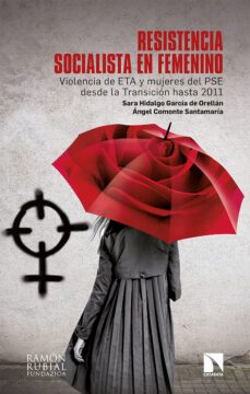 resistencia socialista en femenino: violencia de eta y mujeres del pse desde la transicion hasta 2011-sara hidalgo garcia de orellan-angel comonte santamaria-9788413521053