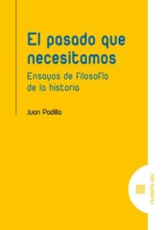 pasado que necesitamos. ensayos de filosofia de la historia-9788413695853