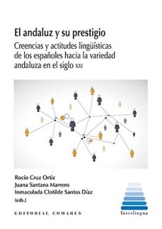 andaluz y su prestigio.creencias y actitudes linguisticas de los españoles hacia la variedad andaluza en el siglo xxi-rocio cruz ortiz-9788413696553