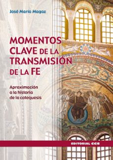 momentos clave de la transmision de la fe-jose maria magaz fernandez-9788413790053