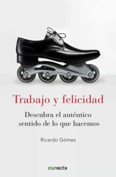 trabajo y felicidad: descubra el autentico sentido de lo que hace mos-9788415431053