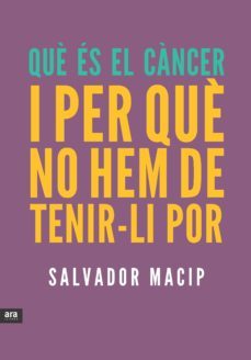 que es el cancer i per que no hem de tenir-li por-salvador macip-9788415642053