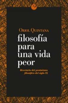 filosofia para una vida peor: brevario del pesimismo filosofico del siglo xx-oriol quintana-9788415930853