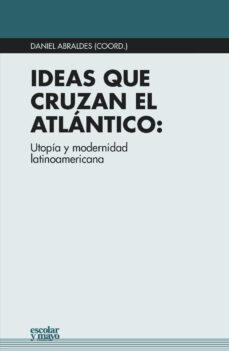 ideas que cruzan el atlantico: utopia y modernidad latinoamericana-daniel (coord.) abraldes abraldes-9788416020553