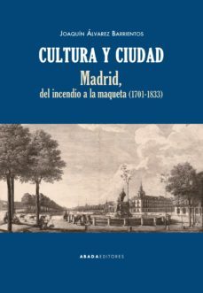 cultura y ciudad. madrid, del incendio a la maqueta (1701-1833)-9788416160853