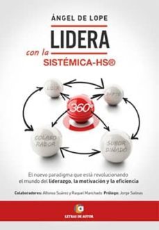 lidera con la sistemica hs, 360º: el nuevo paradigma que esta revolucionando el mundo del liderazgo, la motivacion y la        eficiencia-angel de lope-9788416538553