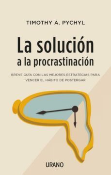 la solucion a la procrastinacion: breve guia de estrategias para vencer el habito de postergar-timothy a. pychyl-9788416720453