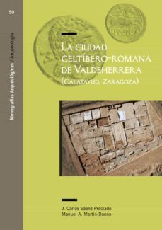 la ciudad celtibero - romana de valdeherrera (calatayud - zaragoza) (ebook)-jesus carlos saenz preciado-manuel martin bueno-9788416935253