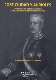 jose ciudad y aurioles: presidente del tribunal supremo. semblanza de un ilustre jurista-jose m. gonzalez porras-9788417203153