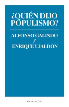 ¿quien dijo populismo?-alfonso galindo hervas-enrique ujaldon-9788417408053