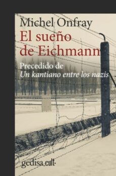 el sueño de eichmann; precedido de un kantiano entre los nazis-michel onfray-9788418525353