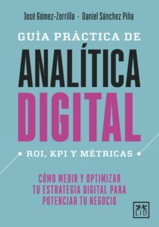 guia practica de analitica digital. como medir y optimizar tu estrategia digital para potenciar tu negocio-jose manuel gomez zorrilla-daniel sanchez piña-9788418952753