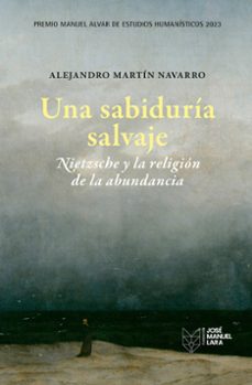 una sabiduria salvaje. nietzsche y la religion de la abundancia-alejandro martin navarro-9788419132253